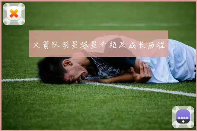 火箭队明星球星介绍及成长历程