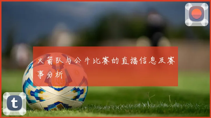 火箭队与公牛比赛的直播信息及赛事分析