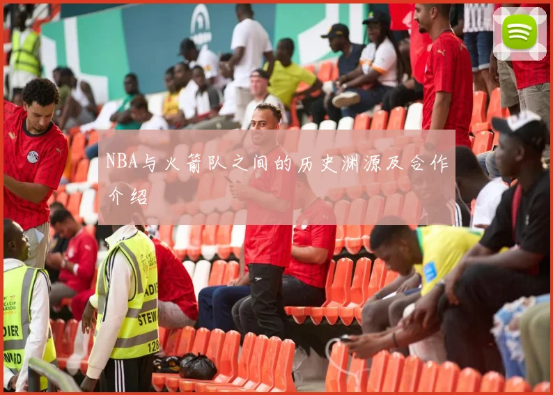 NBA与火箭队之间的历史渊源及合作介绍
