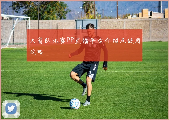 火箭队比赛PP直播平台介绍及使用攻略